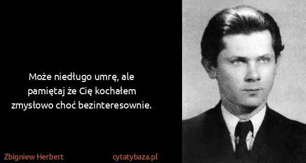 Zbigniew Herbert: Może niedługo umrę, ale pamiętaj że Cię kochałem...
