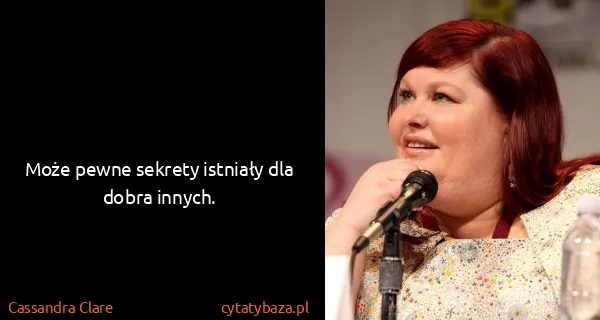 Cassandra Clare: Może pewne sekrety istniały dla dobra innych.