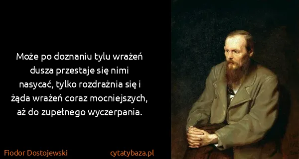 Fiodor Dostojewski: Może po doznaniu tylu wrażeń dusza przestaje się nimi...