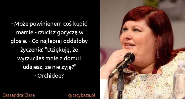 Cassandra Clare: - Może powinienem coś kupić mamie - rzucił z goryczą w...