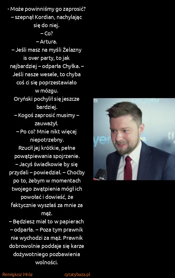 Remigiusz Mróz: - Może powinniśmy go zaprosić? – szepnął Kordian,...