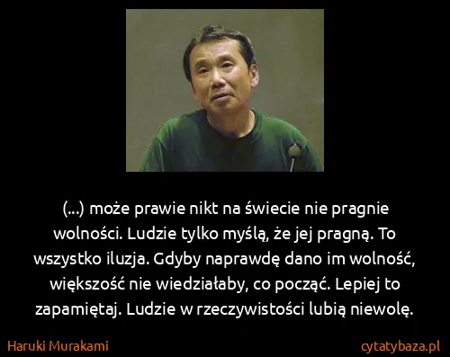 Haruki Murakami: (...) może prawie nikt na świecie nie pragnie wolności....