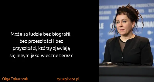 Olga Tokarczuk: Może są ludzie bez biografii, bez przeszłości i bez...