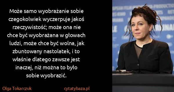 Olga Tokarczuk: Może samo wyobrażanie sobie czegokolwiek wyczerpuje...