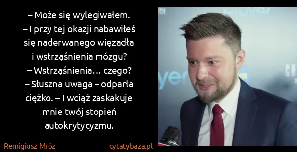 Remigiusz Mróz: – Może się wylegiwałem.
– I przy tej okazji nabawiłeś...
