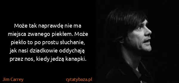 Jim Carrey: Może tak naprawdę nie ma miejsca zwanego piekłem. Może...