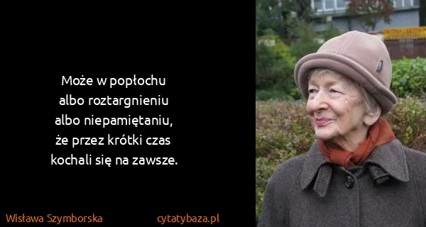 Wisława Szymborska: Może w popłochu
albo roztargnieniu
albo...