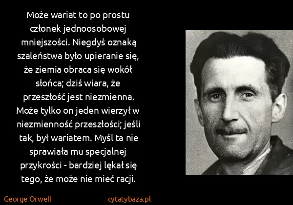 George Orwell: Może wariat to po prostu członek jednoosobowej...