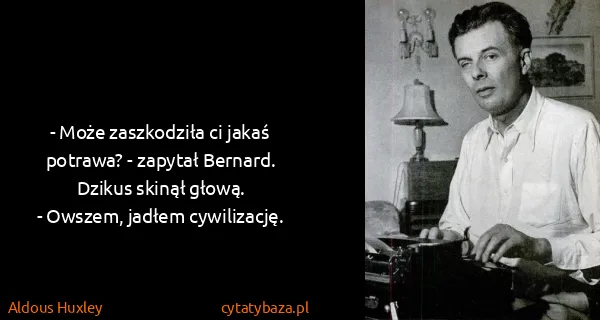 Aldous Huxley: - Może zaszkodziła ci jakaś potrawa? - zapytał...