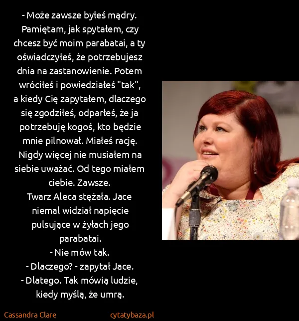 Cassandra Clare: - Może zawsze byłeś mądry. Pamiętam, jak spytałem, czy...