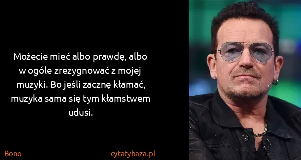 Bono: Możecie mieć albo prawdę, albo w ogóle zrezygnować z...
