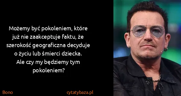 Bono: Możemy być pokoleniem, które już nie zaakceptuje faktu,...
