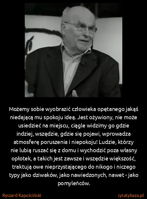 Ryszard Kapuściński: Możemy sobie wyobrazić człowieka opętanego jakąś...