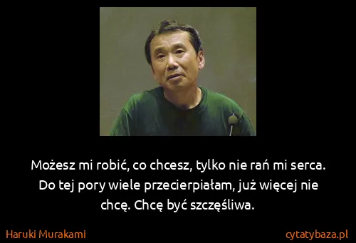 Haruki Murakami: Możesz mi robić, co chcesz, tylko nie rań mi serca. Do...