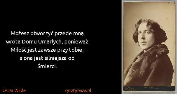 Oscar Wilde: Możesz otworzyć przede mną wrota Domu Umarłych, ponieważ...