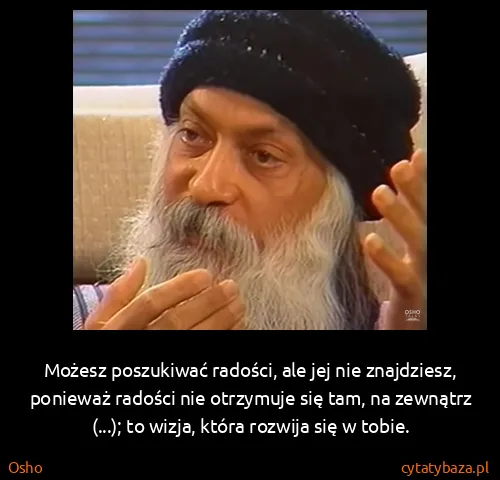 Osho: Możesz poszukiwać radości, ale jej nie znajdziesz,...