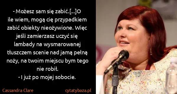 Cassandra Clare: - Możesz sam się zabić.[...]O ile wiem, mogą cię...