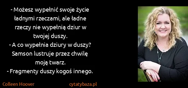 Colleen Hoover: - Możesz wypełnić swoje życie ładnymi rzeczami, ale...