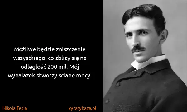 Nikola Tesla: Możliwe będzie zniszczenie wszystkiego, co zbliży się na...
