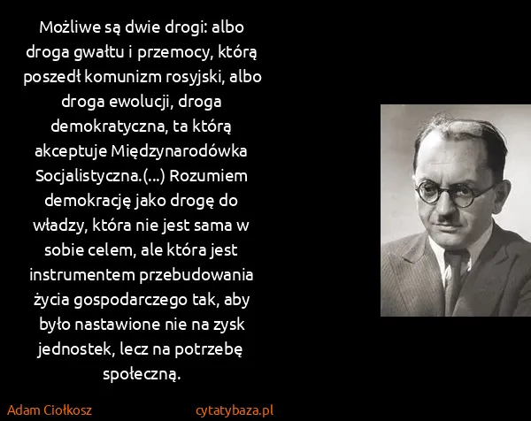 Adam Ciołkosz: Możliwe są dwie drogi: albo droga gwałtu i przemocy,...