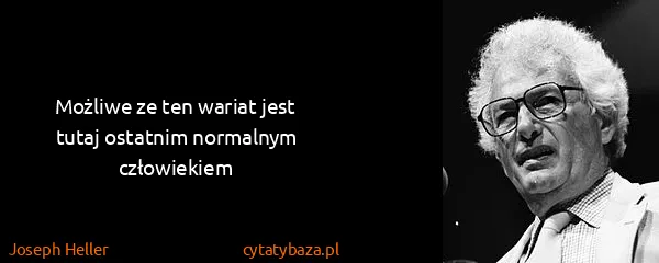 Joseph Heller: Możliwe ze ten wariat jest tutaj ostatnim normalnym...