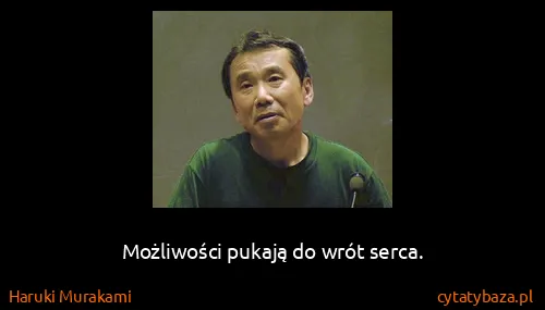 Haruki Murakami: Możliwości pukają do wrót serca.