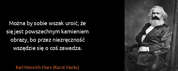 Karl Heinrich Marx (Karol Marks): Można by sobie wszak uroić, że się jest powszechnym...