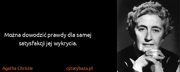 Agatha Christie: Można dowodzić prawdy dla samej satysfakcji jej wykrycia.
