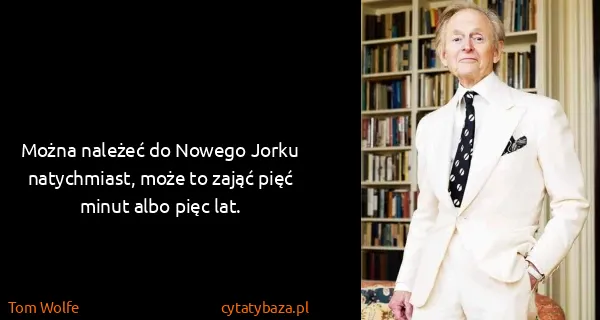 Tom Wolfe: Można należeć do Nowego Jorku natychmiast, może to zająć...