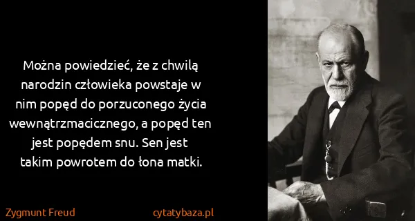 Zygmunt Freud: Można powiedzieć, że z chwilą narodzin człowieka...
