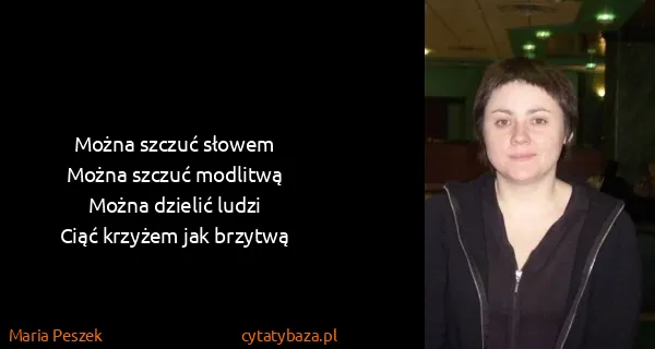 Maria Peszek: Można szczuć słowem
Można szczuć modlitwą
Można...