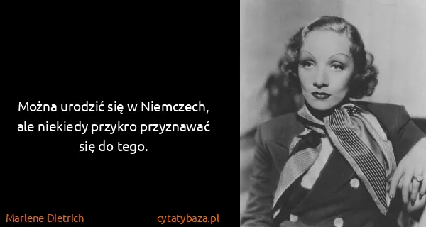 Marlene Dietrich: Można urodzić się w Niemczech, ale niekiedy przykro...