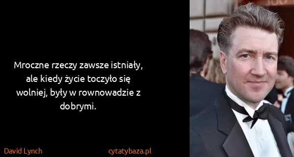 David Lynch: Mroczne rzeczy zawsze istniały, ale kiedy życie toczyło...