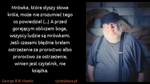 George R.R. Martin: Mrówka, która słyszy słowa króla, może nie zrozumieć...