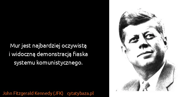 John Fitzgerald Kennedy (JFK): Mur jest najbardziej oczywistą i widoczną demonstracją...