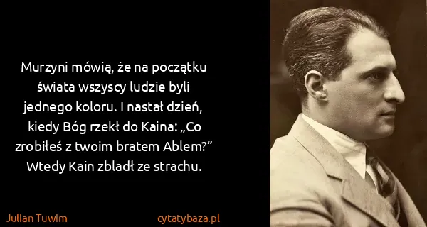 Julian Tuwim: Murzyni mówią, że na początku świata wszyscy ludzie byli...