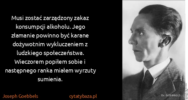 Joseph Goebbels: Musi zostać zarządzony zakaz konsumpcji alkoholu. Jego...