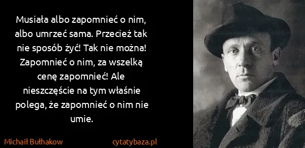 Michaił Bułhakow: Musiała albo zapomnieć o nim, albo umrzeć sama. Przecież...