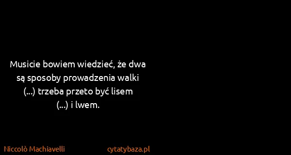Niccolò Machiavelli: Musicie bowiem wiedzieć, że dwa są sposoby prowadzenia...