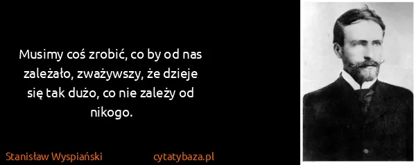 Stanisław Wyspiański: Musimy coś zrobić, co by od nas zależało, zważywszy, że...