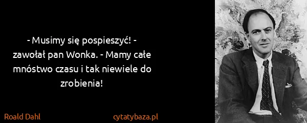 Roald Dahl: - Musimy się pospieszyć! - zawołał pan Wonka. - Mamy...