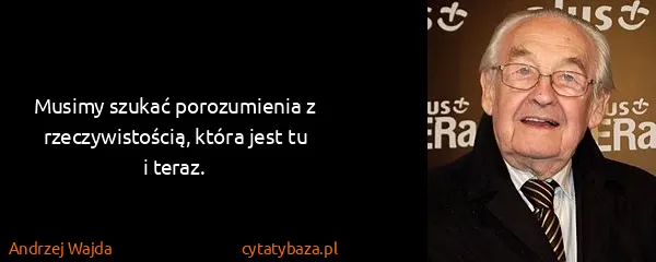 Andrzej Wajda: Musimy szukać porozumienia z rzeczywistością, która jest...
