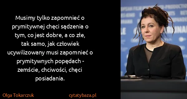 Olga Tokarczuk: Musimy tylko zapomnieć o prymitywnej chęci sądzenia o...