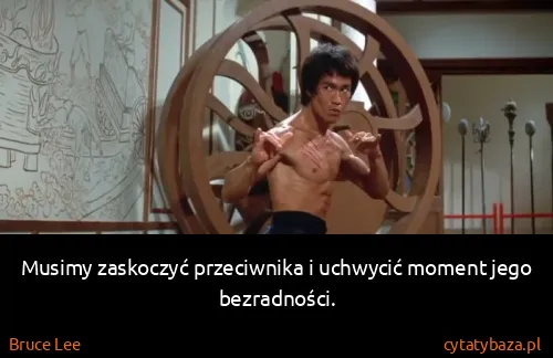 Bruce Lee: Musimy zaskoczyć przeciwnika i uchwycić moment jego...