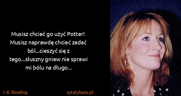 J. K. Rowling: Musisz chcieć go użyć Potter! Musisz naprawdę chcieć...