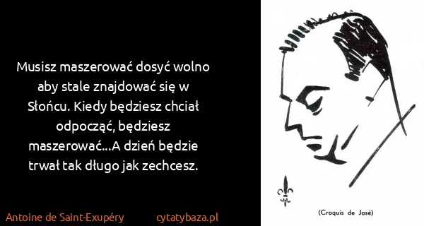 Antoine de Saint-Exupéry: Musisz maszerować dosyć wolno aby stale znajdować się w...