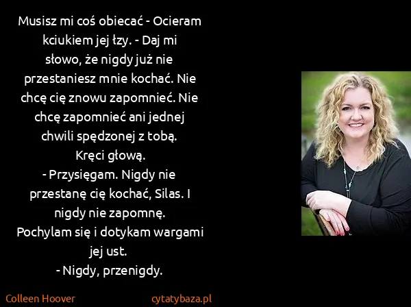 Colleen Hoover: Musisz mi coś obiecać - Ocieram kciukiem jej łzy. - Daj...