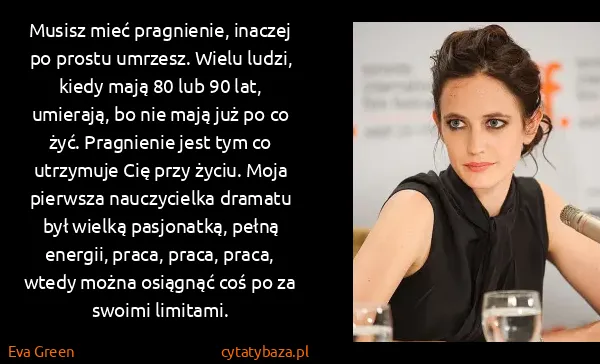 Eva Green: Musisz mieć pragnienie, inaczej po prostu umrzesz. Wielu...