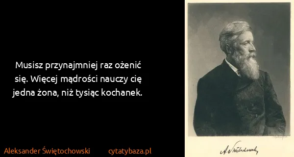 Aleksander Świętochowski: Musisz przynajmniej raz ożenić się. Więcej mądrości...