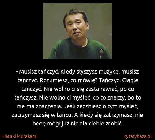 Haruki Murakami: - Musisz tańczyć. Kiedy słyszysz muzykę, musisz tańczyć....